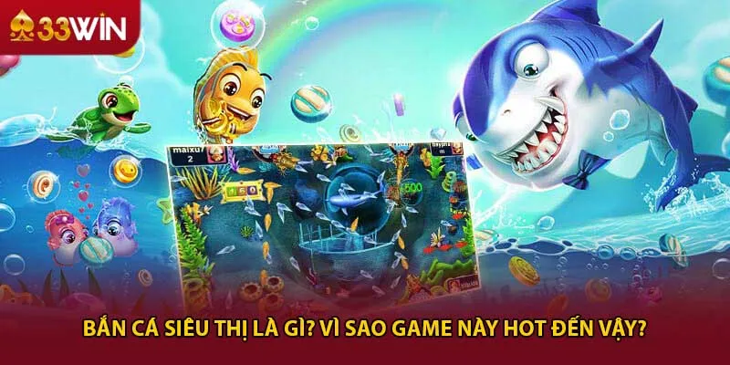 Bắn cá siêu thị là gì? Vì sao game này hot đến vậy?
